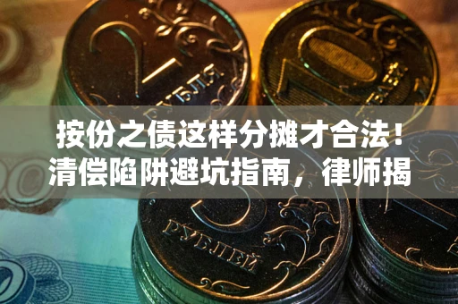 北京按份之债这样分摊才合法！清偿陷阱避坑指南，律师揭秘关键条款