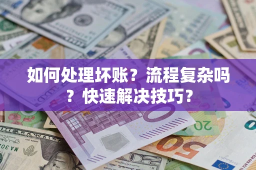 北京如何处理坏账？流程复杂吗？快速解决技巧？