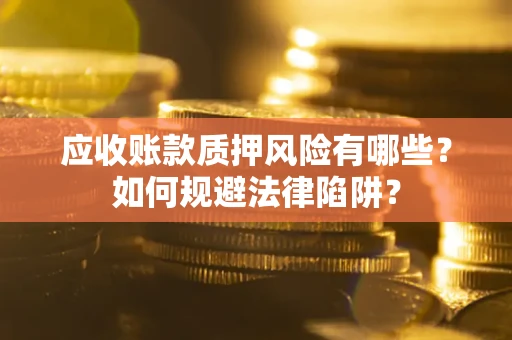北京应收账款质押风险有哪些？如何规避法律陷阱？