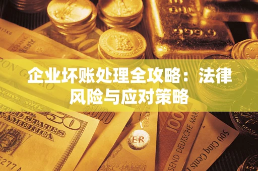 北京企业坏账处理全攻略：法律风险与应对策略