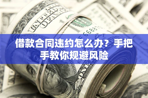 北京借款合同违约怎么办？手把手教你规避风险
