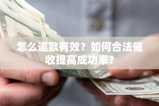 北京怎么追款有效？如何合法催收提高成功率？