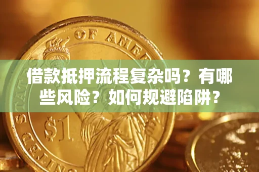 北京借款抵押流程复杂吗？有哪些风险？如何规避陷阱？
