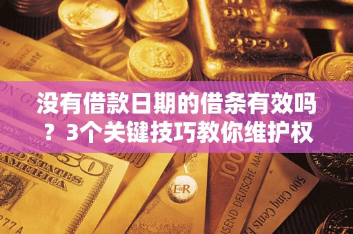 北京没有借款日期的借条有效吗？3个关键技巧教你维护权益