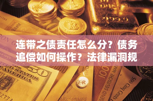 北京连带之债责任怎么分？债务追偿如何操作？法律漏洞规避指南