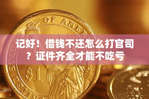 北京记好！借钱不还怎么打官司？证件齐全才能不吃亏