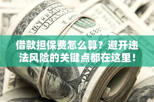 北京借款担保费怎么算？避开违法风险的关键点都在这里！