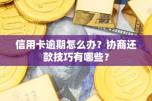 北京信用卡逾期怎么办？协商还款技巧有哪些？