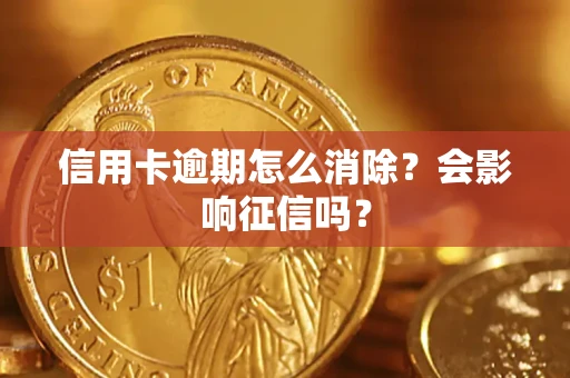 北京信用卡逾期怎么消除？会影响征信吗？