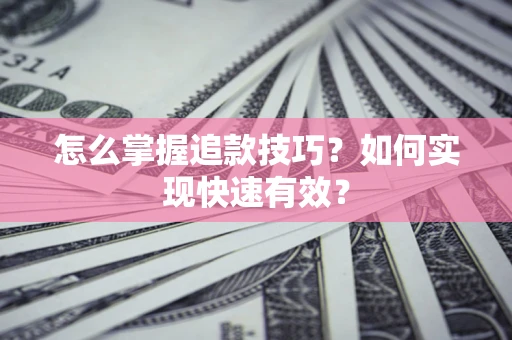 北京怎么掌握追款技巧？如何实现快速有效？