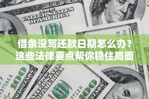 北京借条没写还款日期怎么办？这些法律要点帮你稳住局面