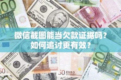 北京微信截图能当欠款证据吗？如何追讨更有效？