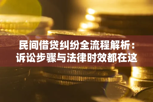 北京民间借贷纠纷全流程解析：诉讼步骤与法律时效都在这儿了