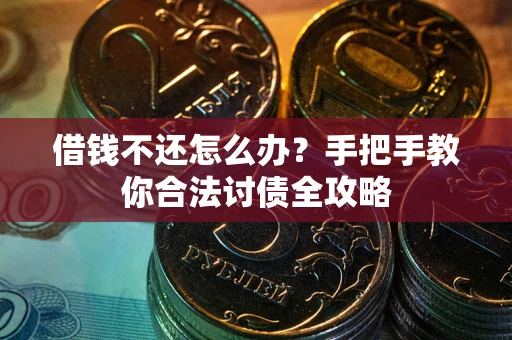 北京借钱不还怎么办？手把手教你合法讨债全攻略