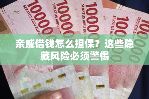北京亲戚借钱怎么担保？这些隐藏风险必须警惕