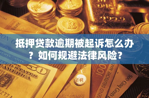 北京抵押贷款逾期被起诉怎么办？如何规避法律风险？