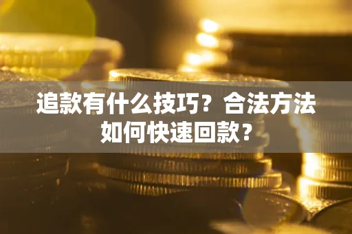 北京追款有什么技巧？合法方法如何快速回款？