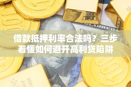 北京借款抵押利率合法吗？三步看懂如何避开高利贷陷阱