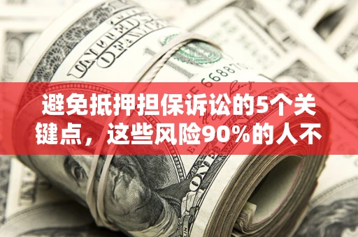 北京避免抵押担保诉讼的5个关键点，这些风险90%的人不知道！