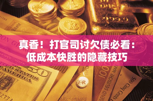北京真香！打官司讨欠债必看：低成本快胜的隐藏技巧