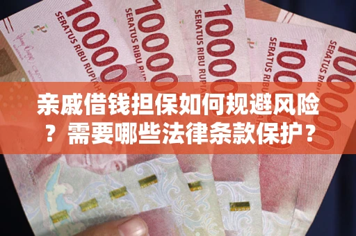 北京亲戚借钱担保如何规避风险？需要哪些法律条款保护？