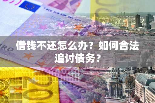北京借钱不还怎么办？如何合法追讨债务？
