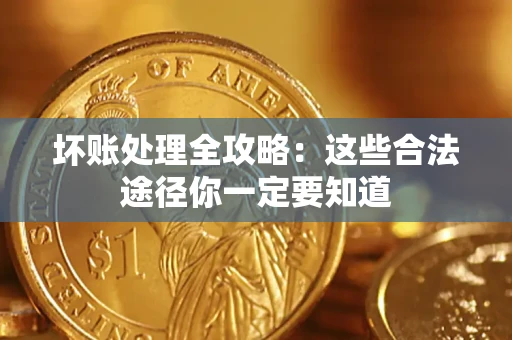 北京坏账处理全攻略：这些合法途径你一定要知道