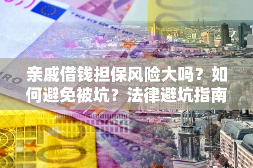 北京亲戚借钱担保风险大吗？如何避免被坑？法律避坑指南