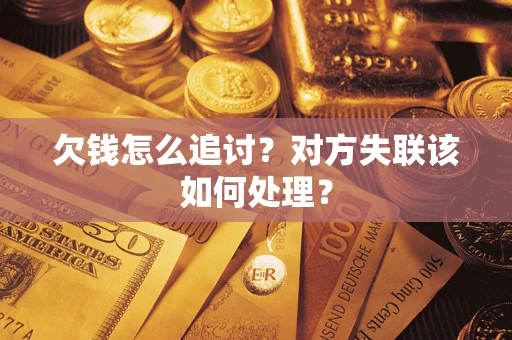 北京欠钱怎么追讨？对方失联该如何处理？