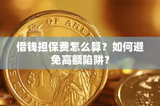 北京借钱担保费怎么算？如何避免高额陷阱？