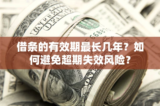 北京借条的有效期最长几年？如何避免超期失效风险？