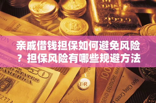 北京亲戚借钱担保如何避免风险？担保风险有哪些规避方法？