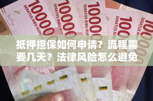 北京抵押担保如何申请？流程需要几天？法律风险怎么避免？避坑指南