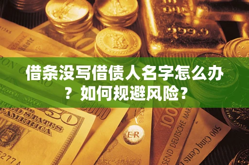 北京借条没写借债人名字怎么办？如何规避风险？