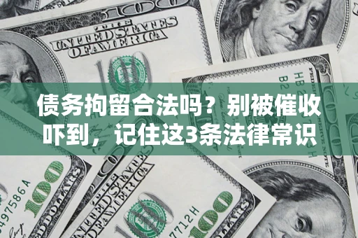 北京债务拘留合法吗?别被催收吓到,记住这3条法律常识 北京债务拘留合法吗?别被催收吓到,记住这3条法律常识