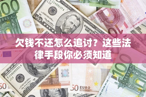 北京欠钱不还怎么追讨？这些法律手段你必须知道
