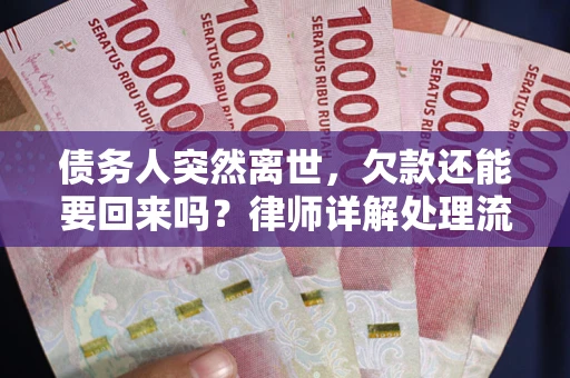 北京债务人突然离世，欠款还能要回来吗？律师详解处理流程