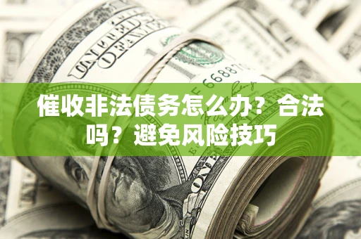 北京催收非法债务怎么办？合法吗？避免风险技巧