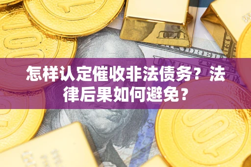 北京怎样认定催收非法债务？法律后果如何避免？