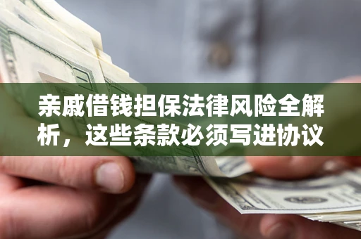 北京亲戚借钱担保法律风险全解析，这些条款必须写进协议