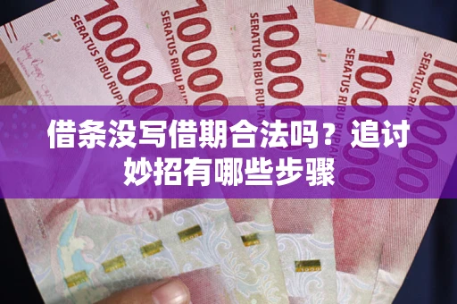 北京借条没写借期合法吗？追讨妙招有哪些步骤