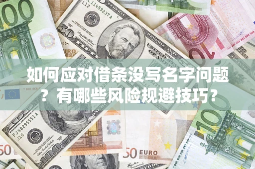 北京如何应对借条没写名字问题？有哪些风险规避技巧？