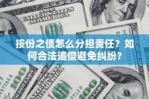 北京按份之债怎么分担责任？如何合法追偿避免纠纷？